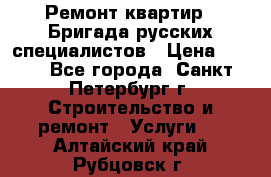 Ремонт квартир . Бригада русских специалистов › Цена ­ 150 - Все города, Санкт-Петербург г. Строительство и ремонт » Услуги   . Алтайский край,Рубцовск г.